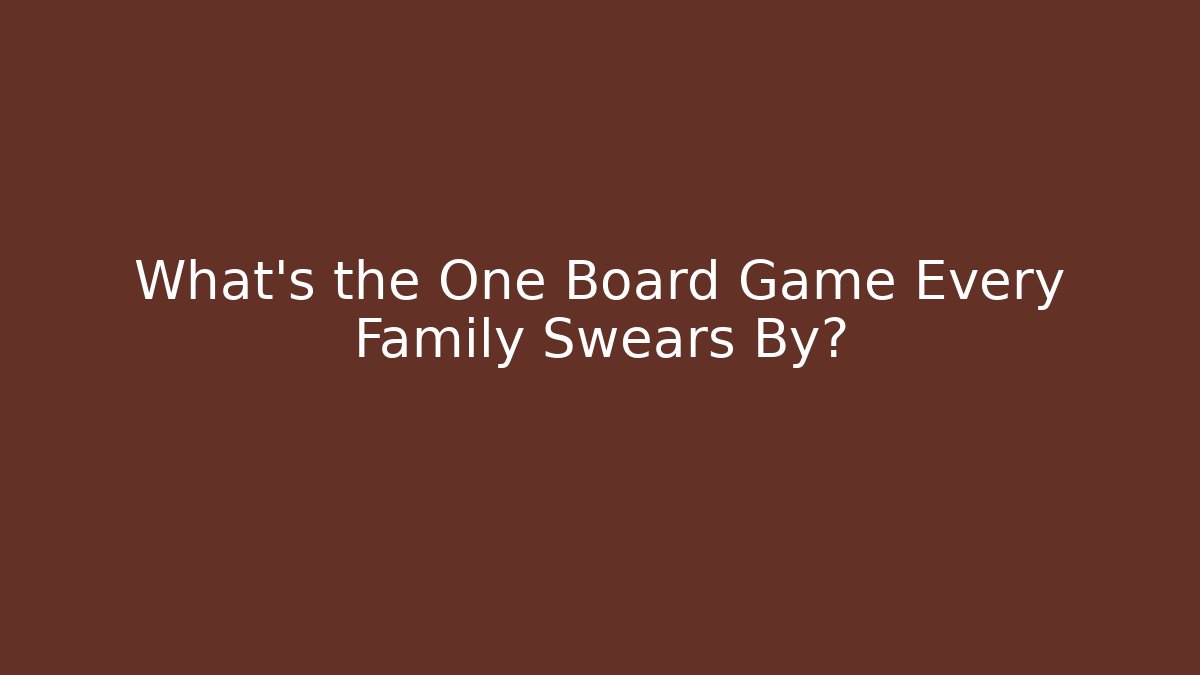 What's the One Board Game Every Family Swears By?
