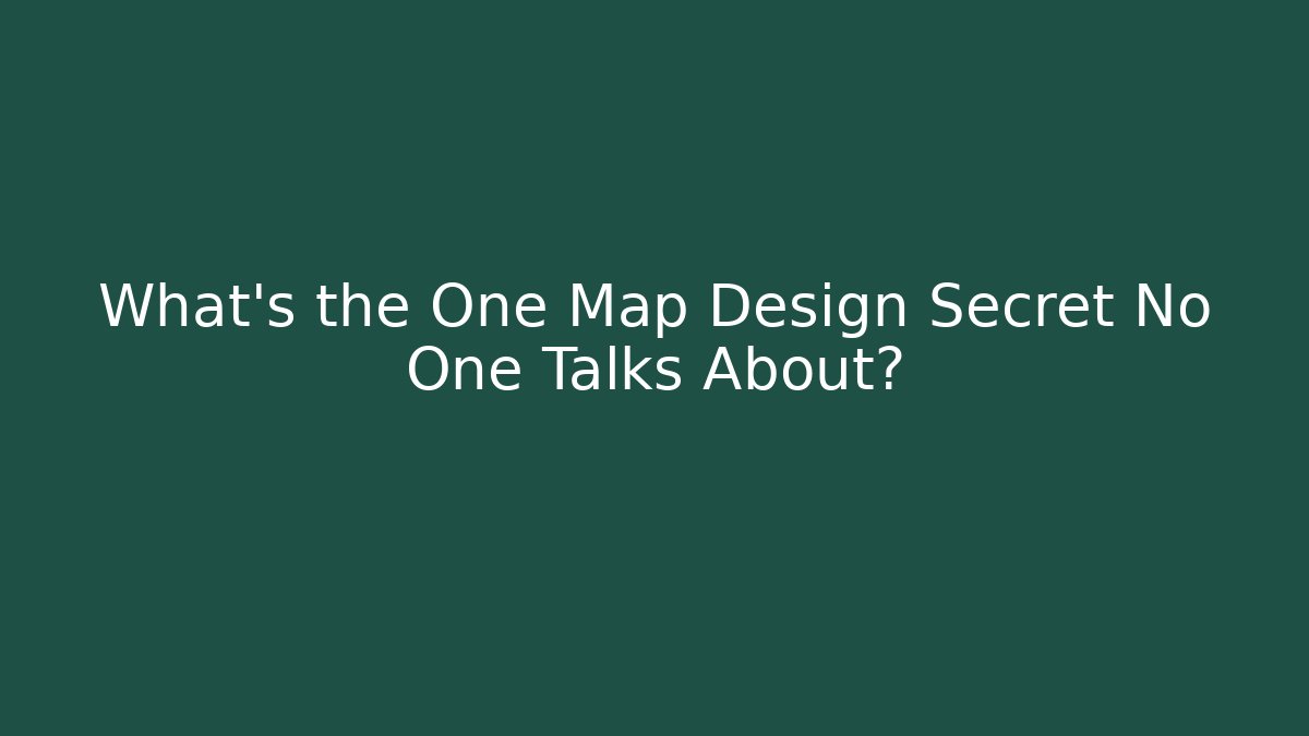 What's the One Map Design Secret No One Talks About?