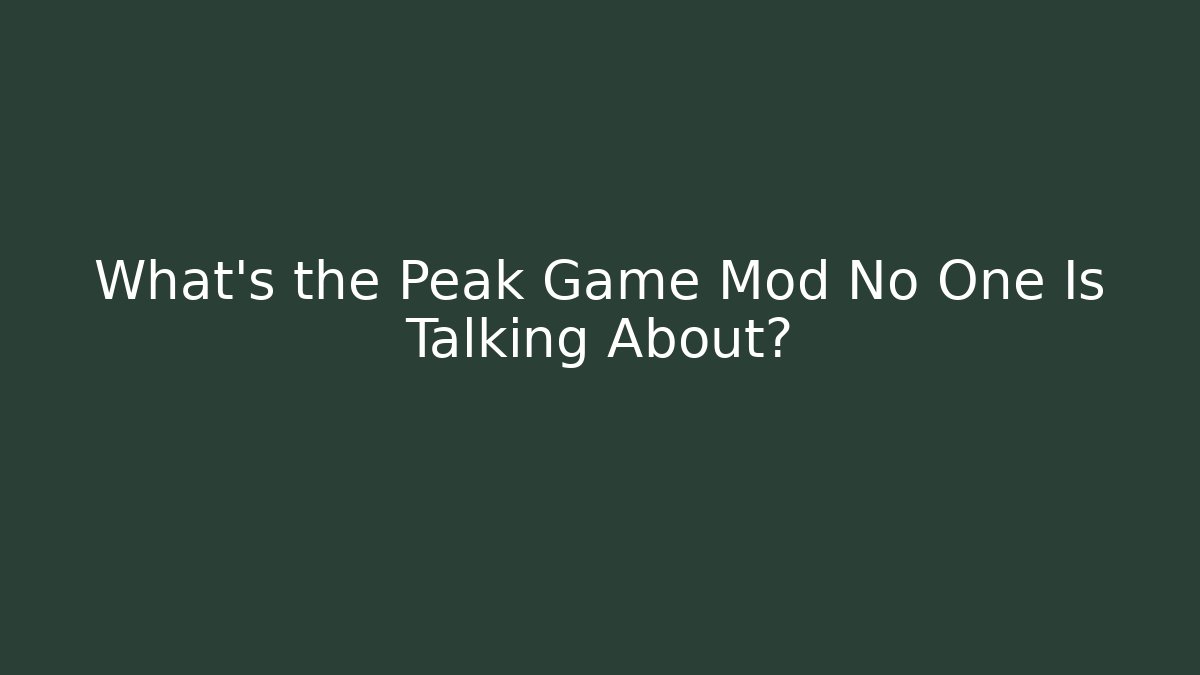What's the Peak Game Mod No One Is Talking About?