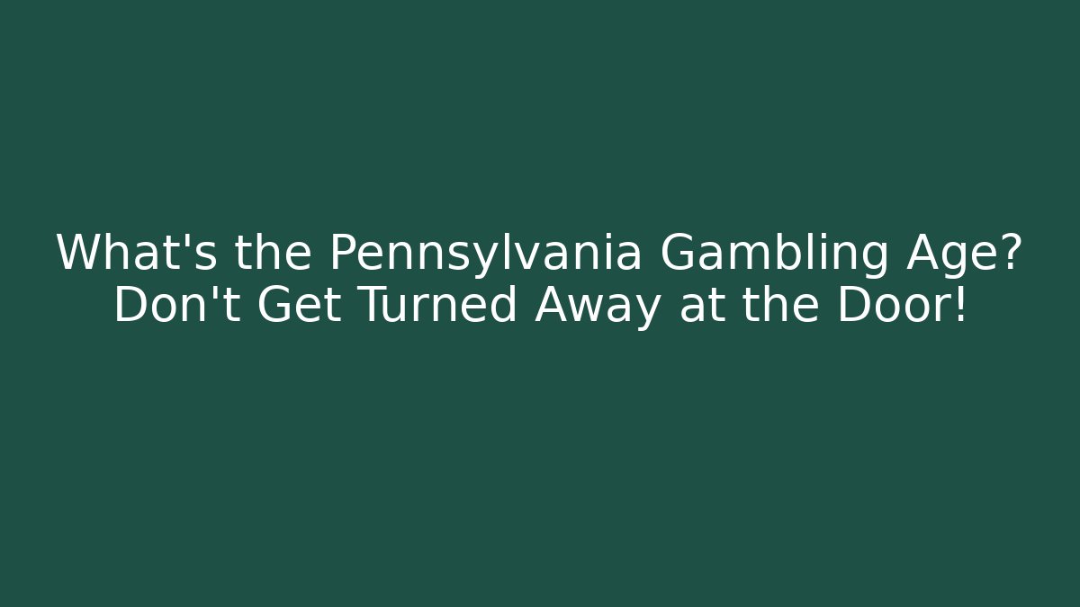 What's the Pennsylvania Gambling Age? Don't Get Turned Away at the Door!