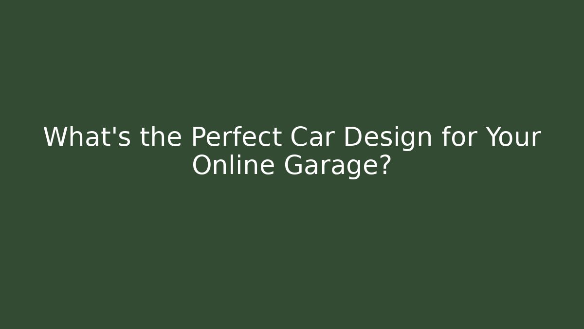 What's the Perfect Car Design for Your Online Garage?