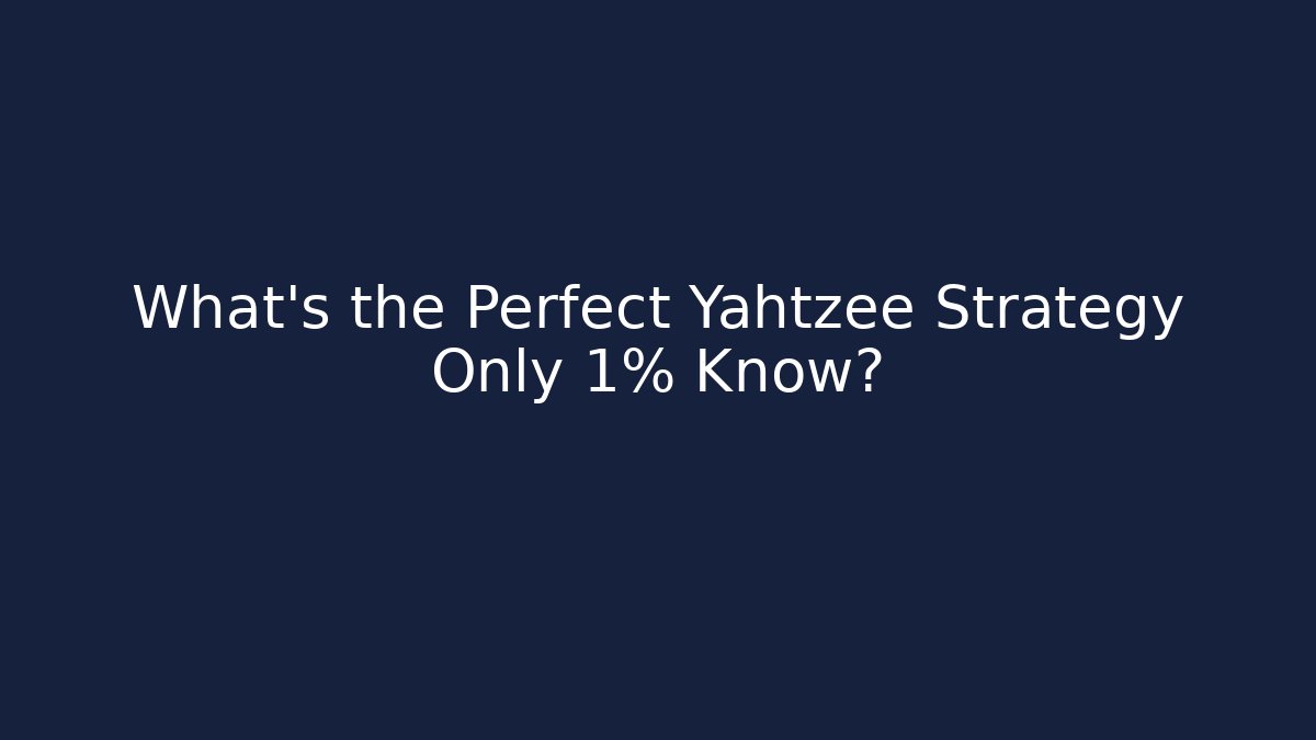 What's the Perfect Yahtzee Strategy Only 1% Know?