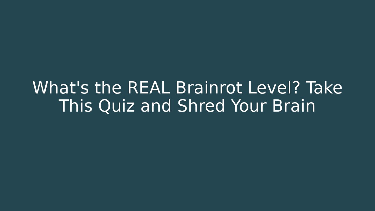 What's the REAL Brainrot Level? Take This Quiz and Shred Your Brain