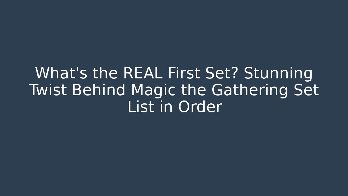 What's the REAL First Set? Stunning Twist Behind Magic the Gathering Set List in Order