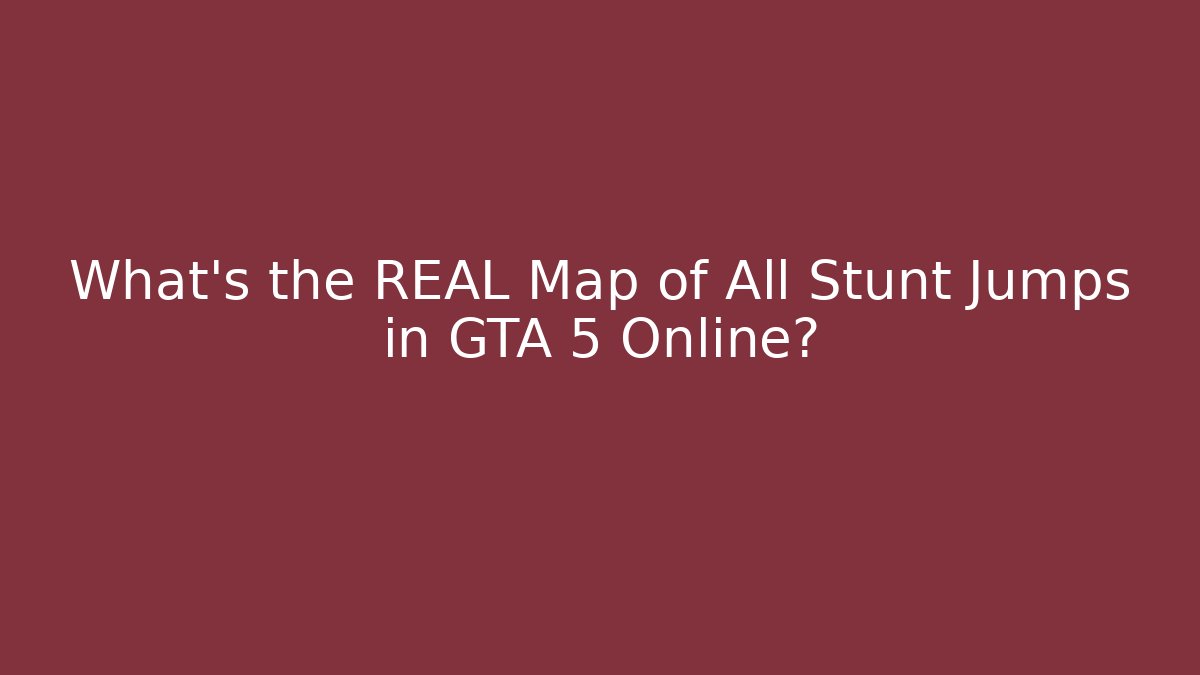 What's the REAL Map of All Stunt Jumps in GTA 5 Online?