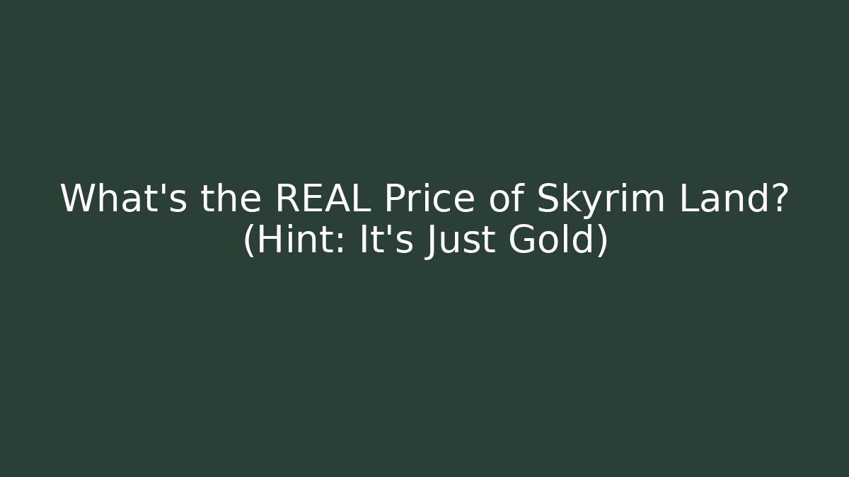 What's the REAL Price of Skyrim Land? (Hint: It's Just Gold)