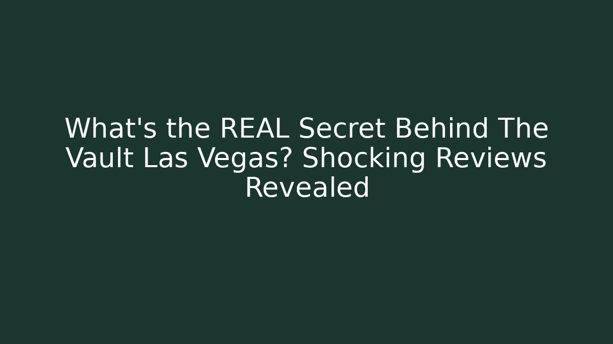 What's the REAL Secret Behind The Vault Las Vegas? Shocking Reviews Revealed