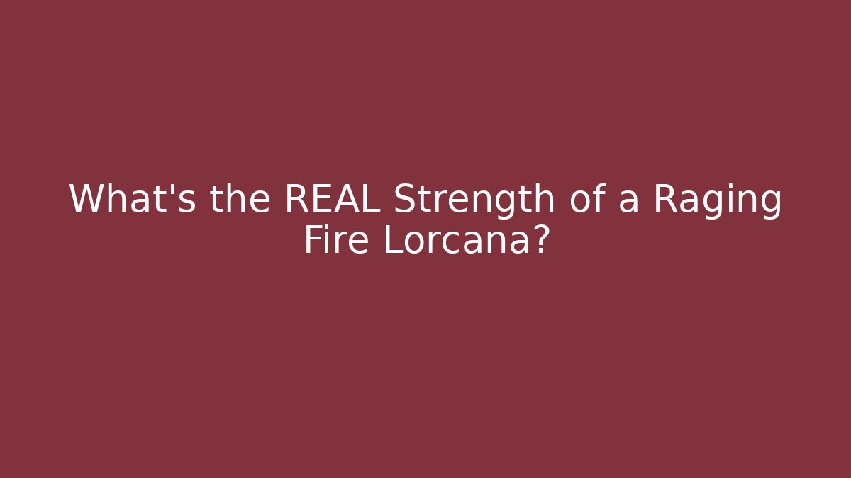 What's the REAL Strength of a Raging Fire Lorcana?