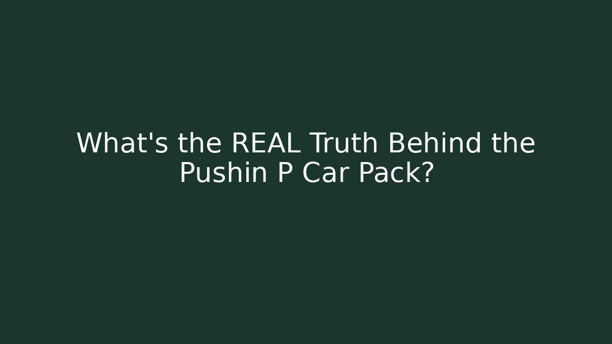 What's the REAL Truth Behind the Pushin P Car Pack?