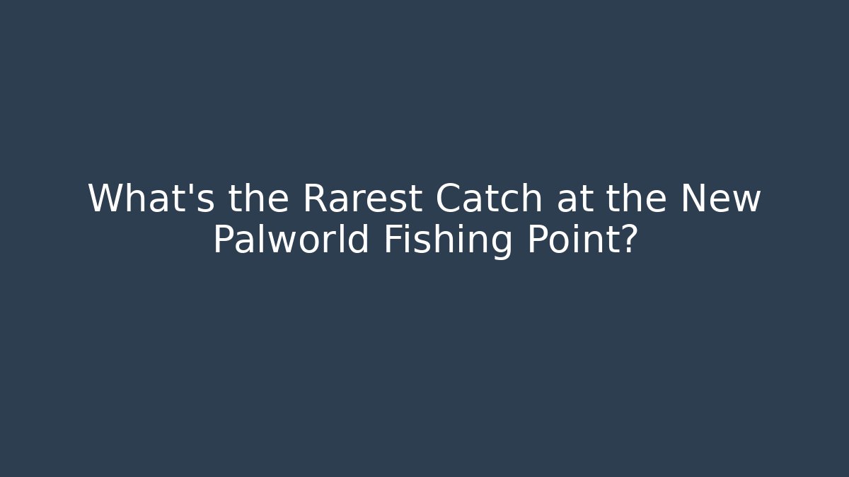 What's the Rarest Catch at the New Palworld Fishing Point?