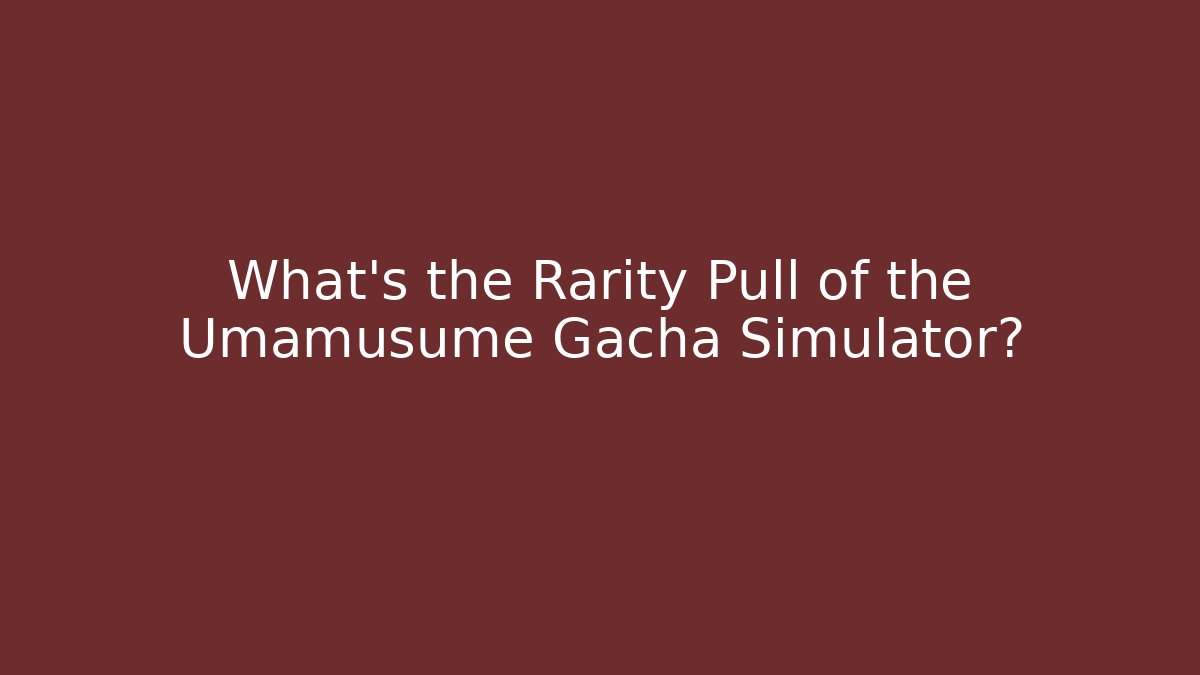 What's the Rarity Pull of the Umamusume Gacha Simulator?