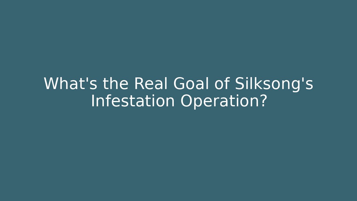 What's the Real Goal of Silksong's Infestation Operation?