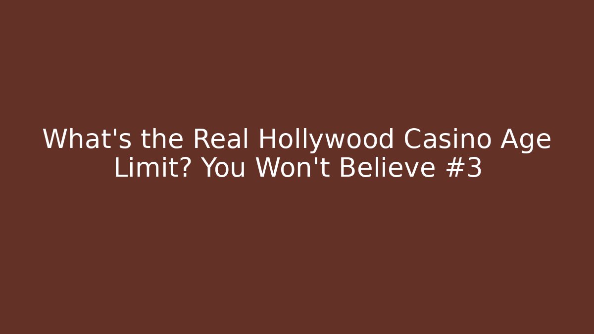 What's the Real Hollywood Casino Age Limit? You Won't Believe #3