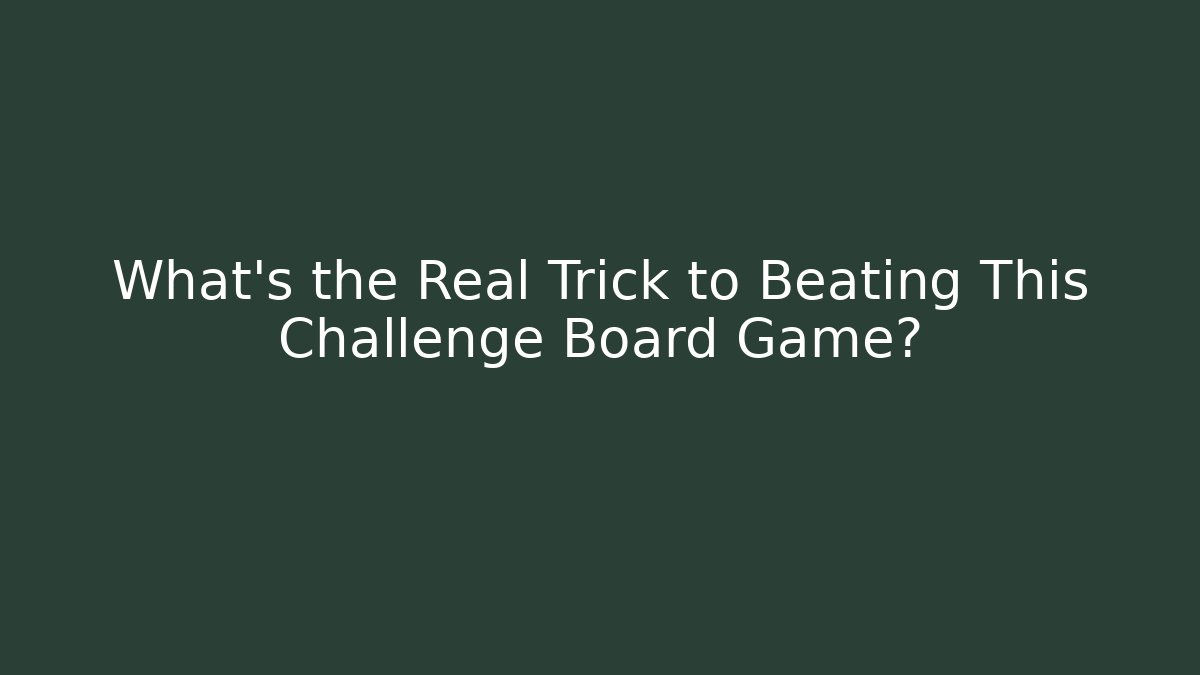 What's the Real Trick to Beating This Challenge Board Game?