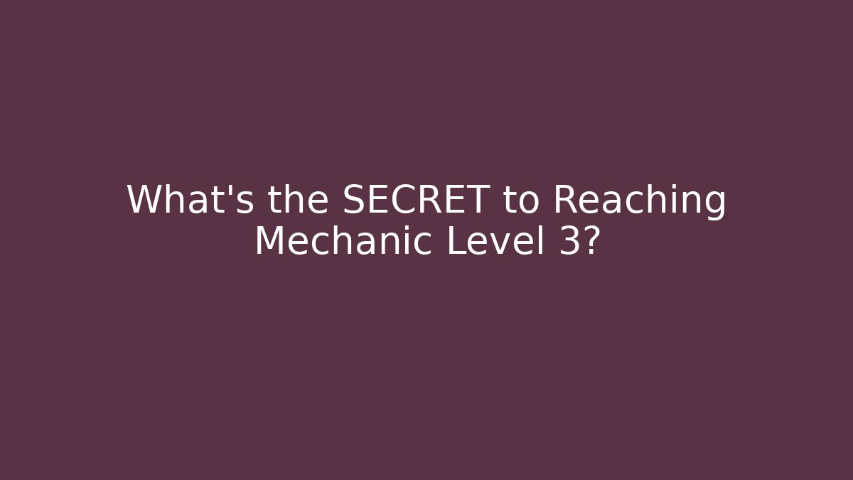 What's the SECRET to Reaching Mechanic Level 3?