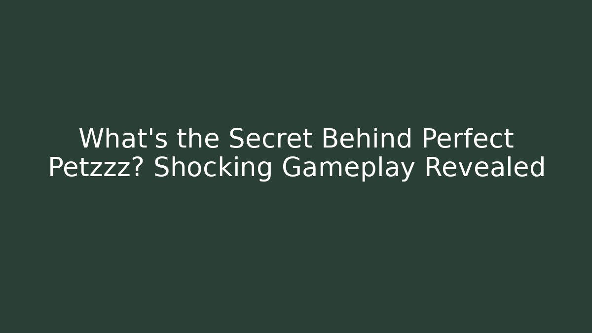 What's the Secret Behind Perfect Petzzz? Shocking Gameplay Revealed