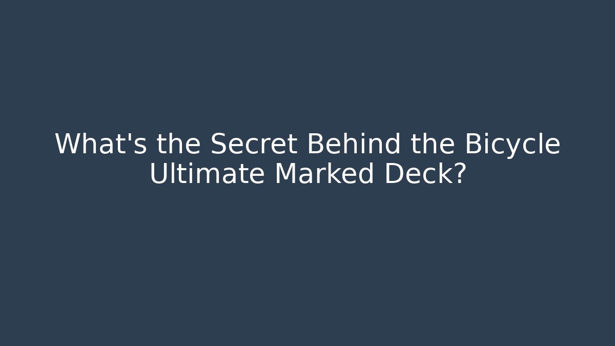 What's the Secret Behind the Bicycle Ultimate Marked Deck?