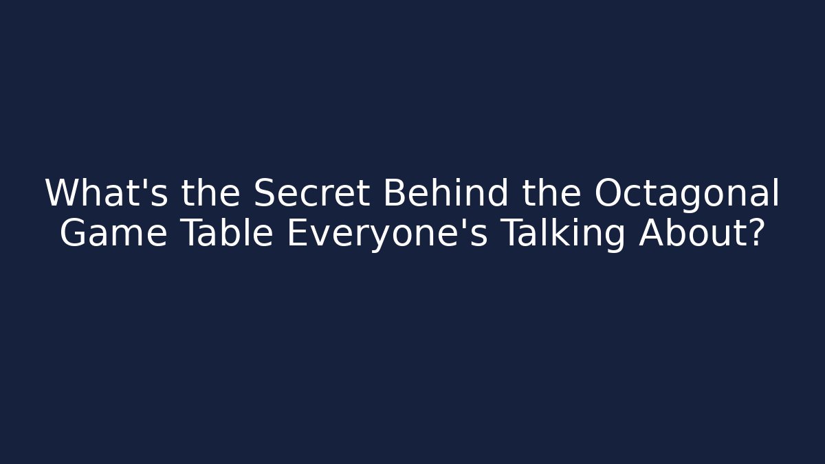 What's the Secret Behind the Octagonal Game Table Everyone's Talking About?