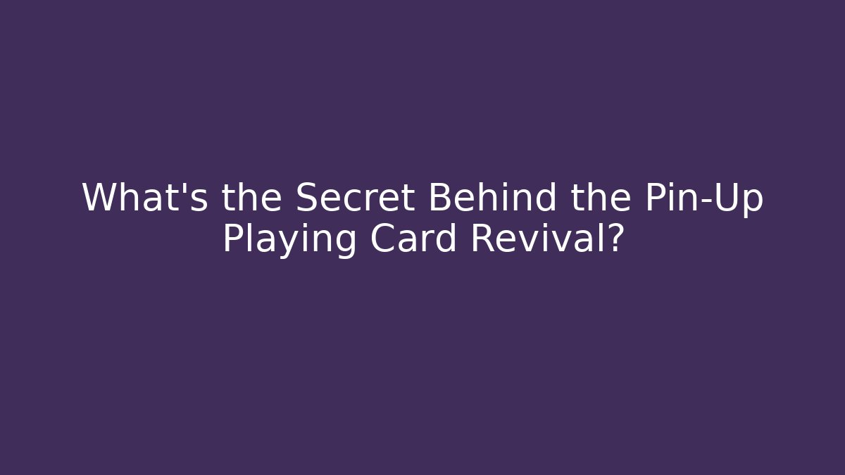 What's the Secret Behind the Pin-Up Playing Card Revival?