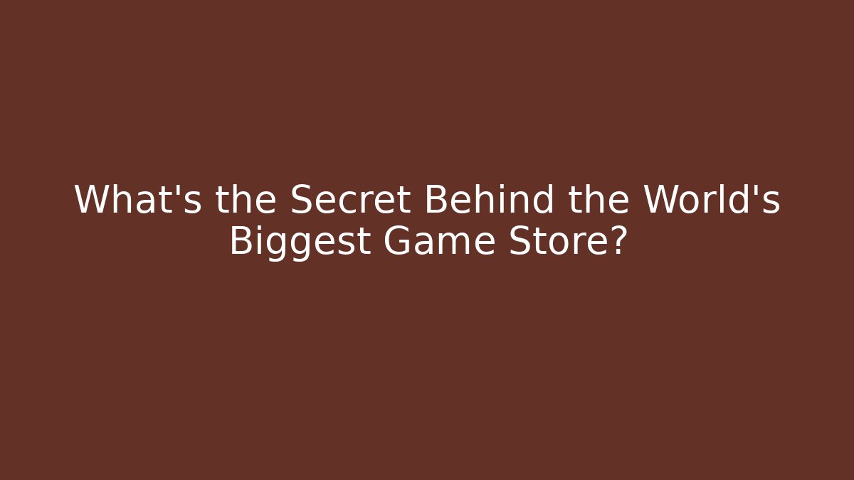 What's the Secret Behind the World's Biggest Game Store?