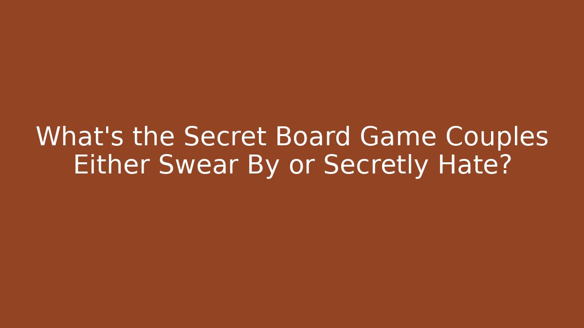 What's the Secret Board Game Couples Either Swear By or Secretly Hate?