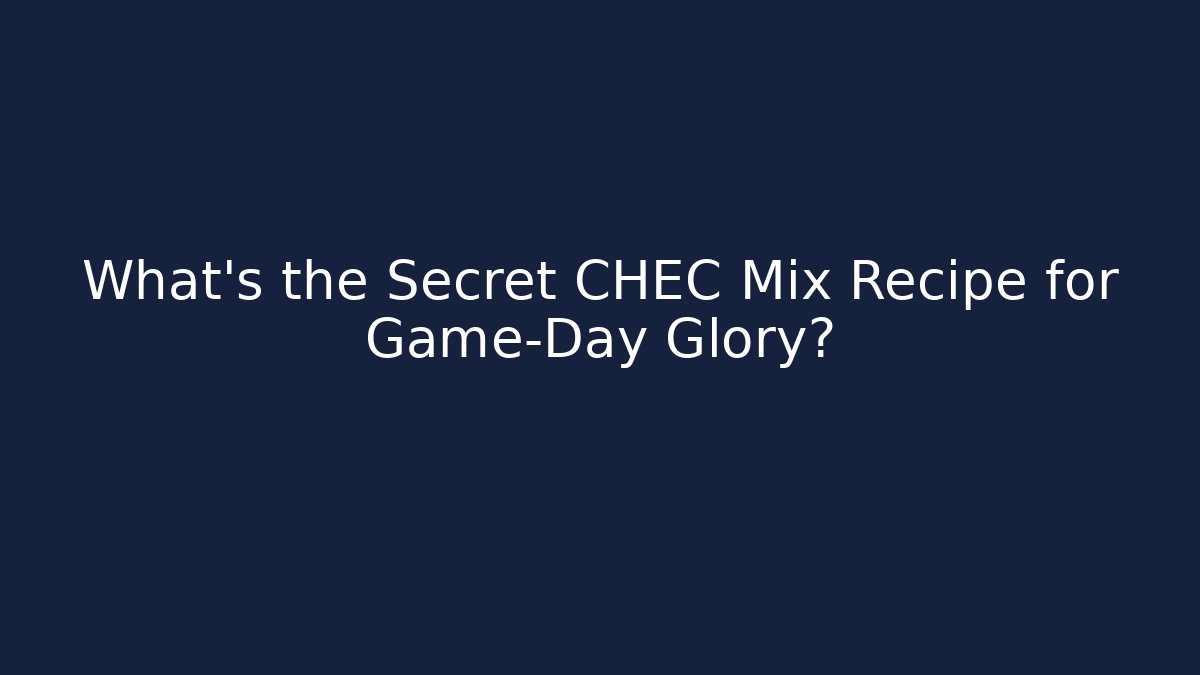 What's the Secret CHEC Mix Recipe for Game-Day Glory?