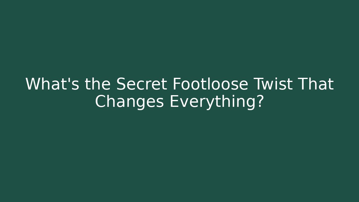 What's the Secret Footloose Twist That Changes Everything?