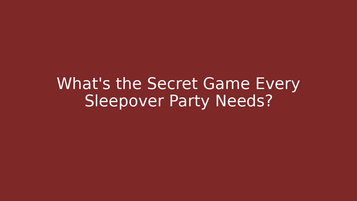 What's the Secret Game Every Sleepover Party Needs?
