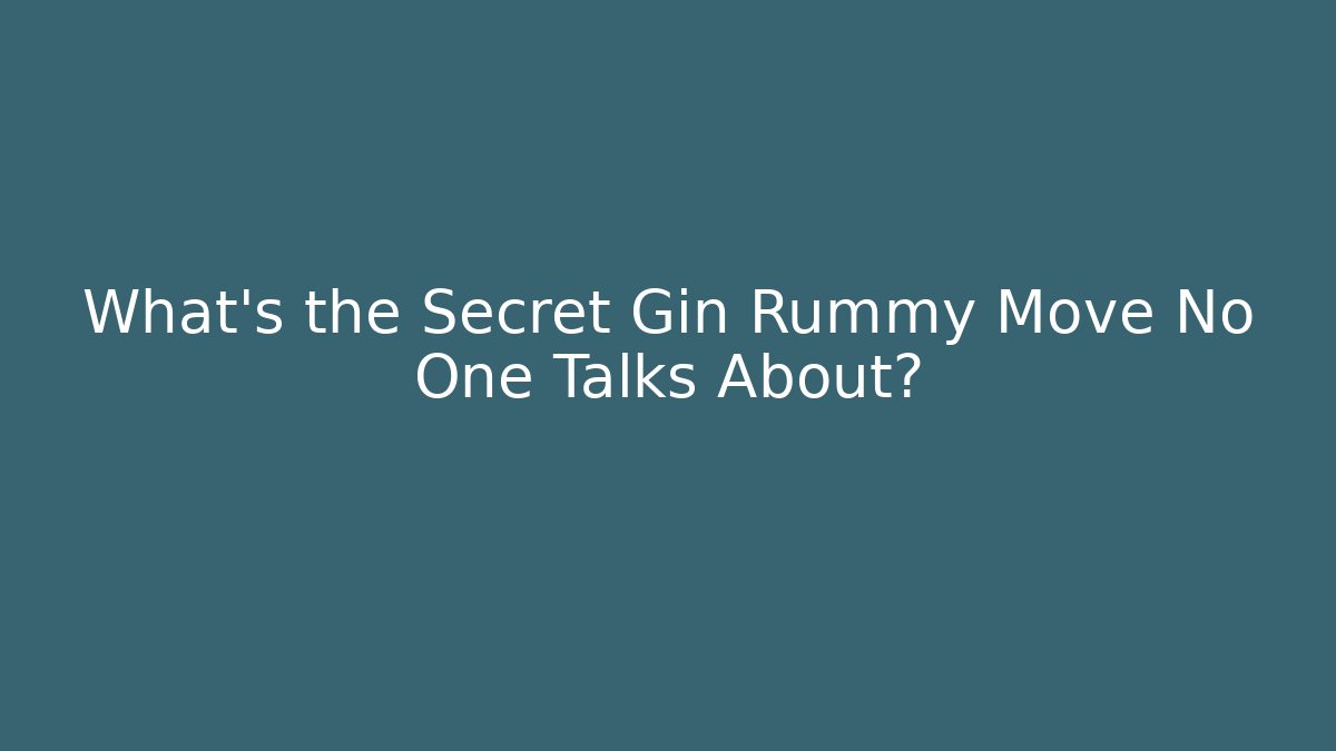 What's the Secret Gin Rummy Move No One Talks About?