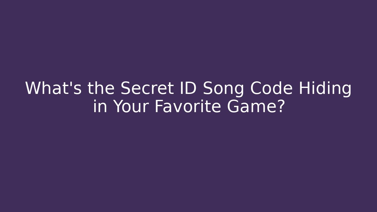 What's the Secret ID Song Code Hiding in Your Favorite Game? - Create More Assets
