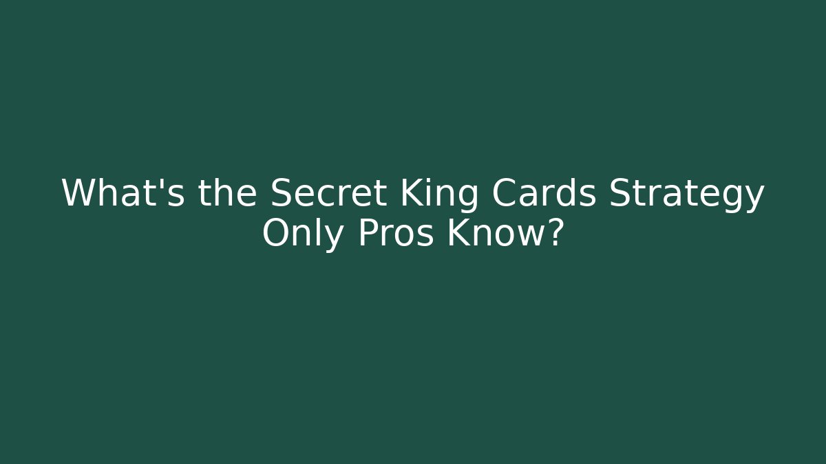 What's the Secret King Cards Strategy Only Pros Know?
