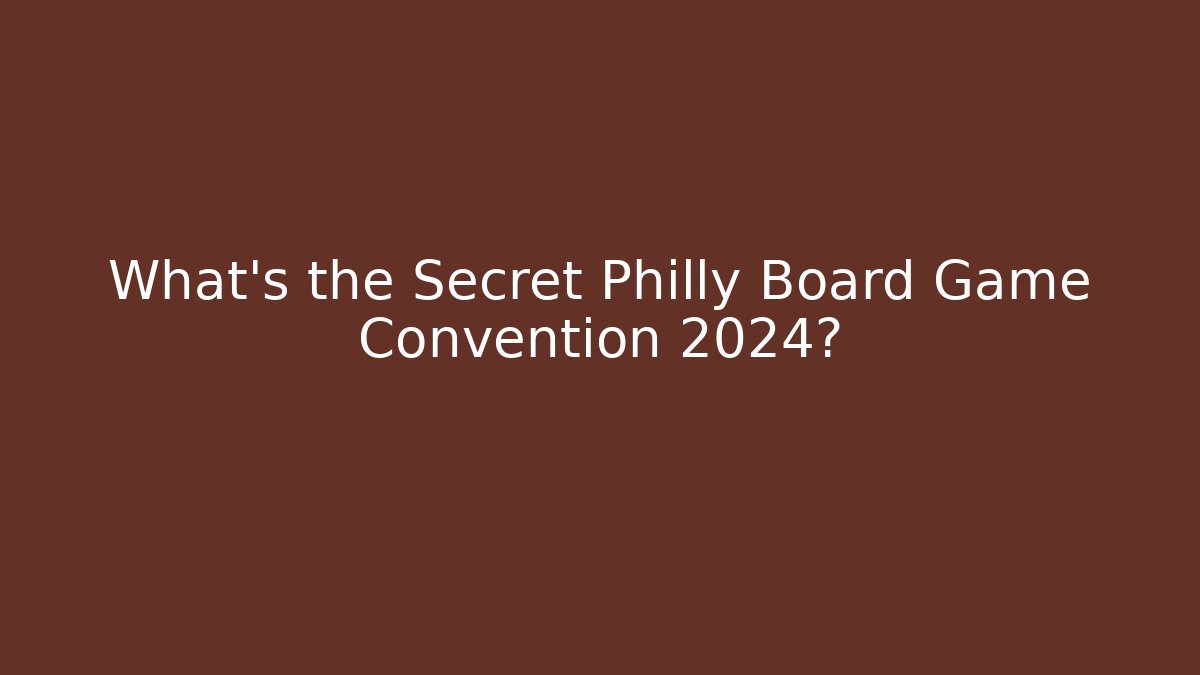 What's the Secret Philly Board Game Convention 2024?