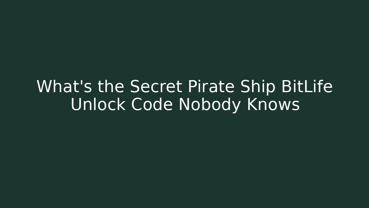 What's the Secret Pirate Ship BitLife Unlock Code Nobody Knows
