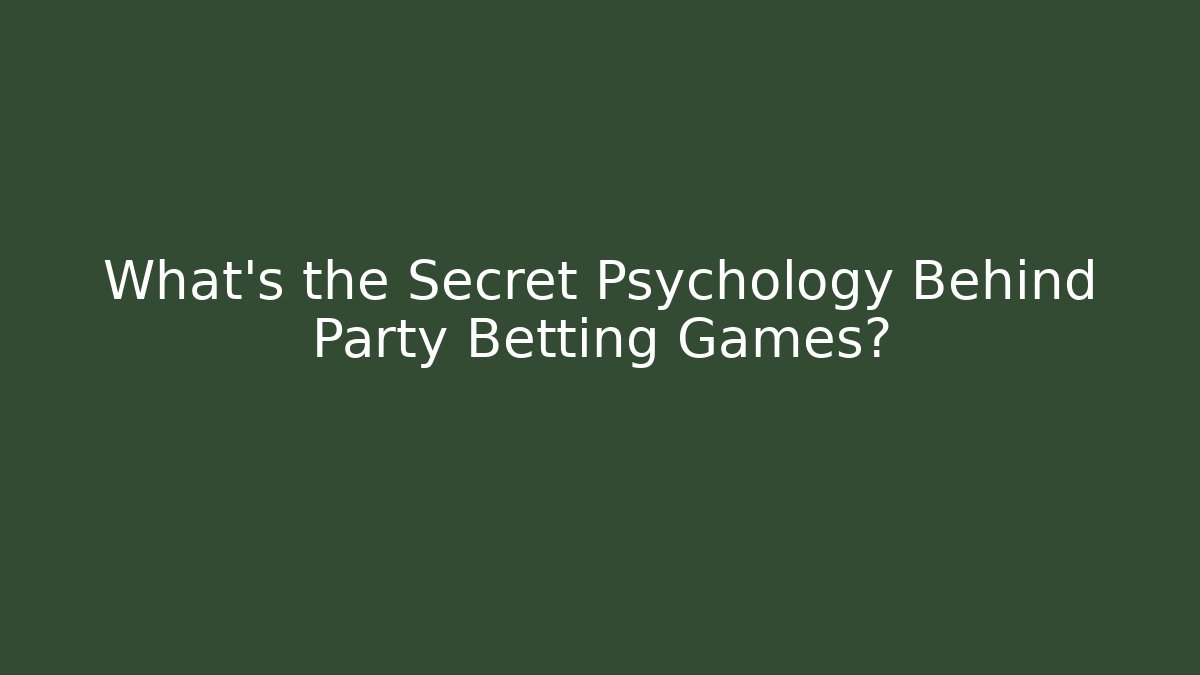 What's the Secret Psychology Behind Party Betting Games?