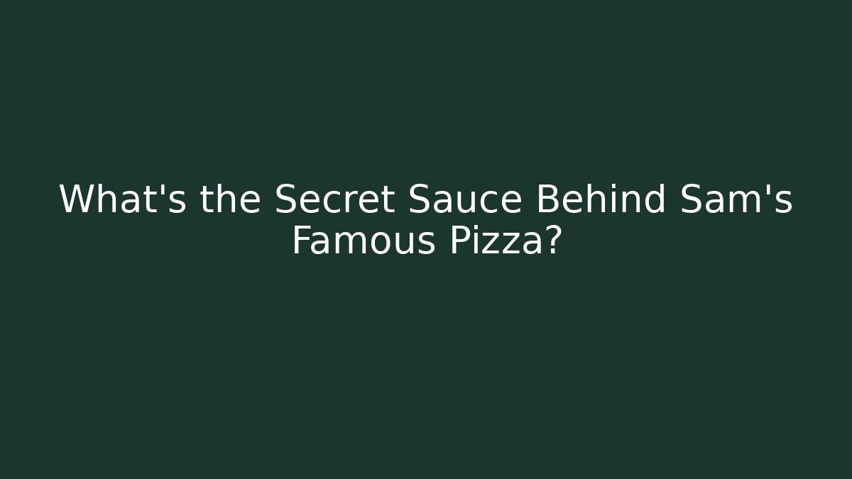 What's the Secret Sauce Behind Sam's Famous Pizza?