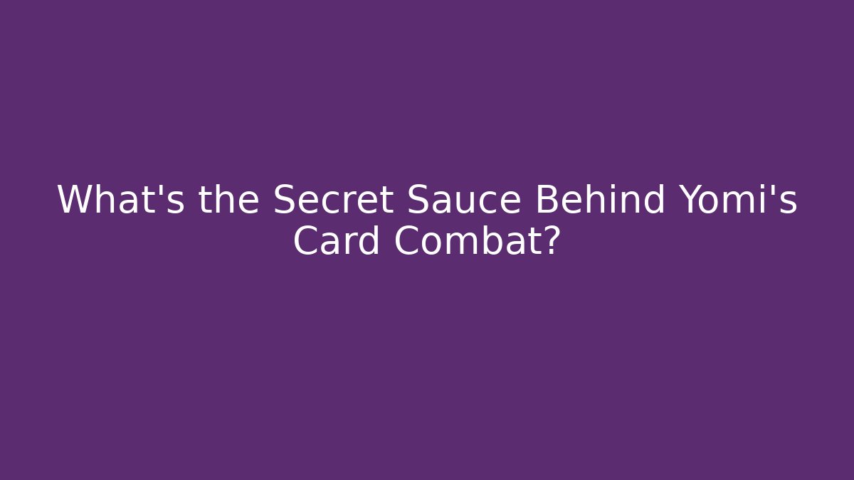What's the Secret Sauce Behind Yomi's Card Combat?