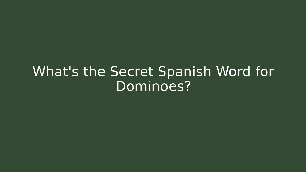 What's the Secret Spanish Word for Dominoes?