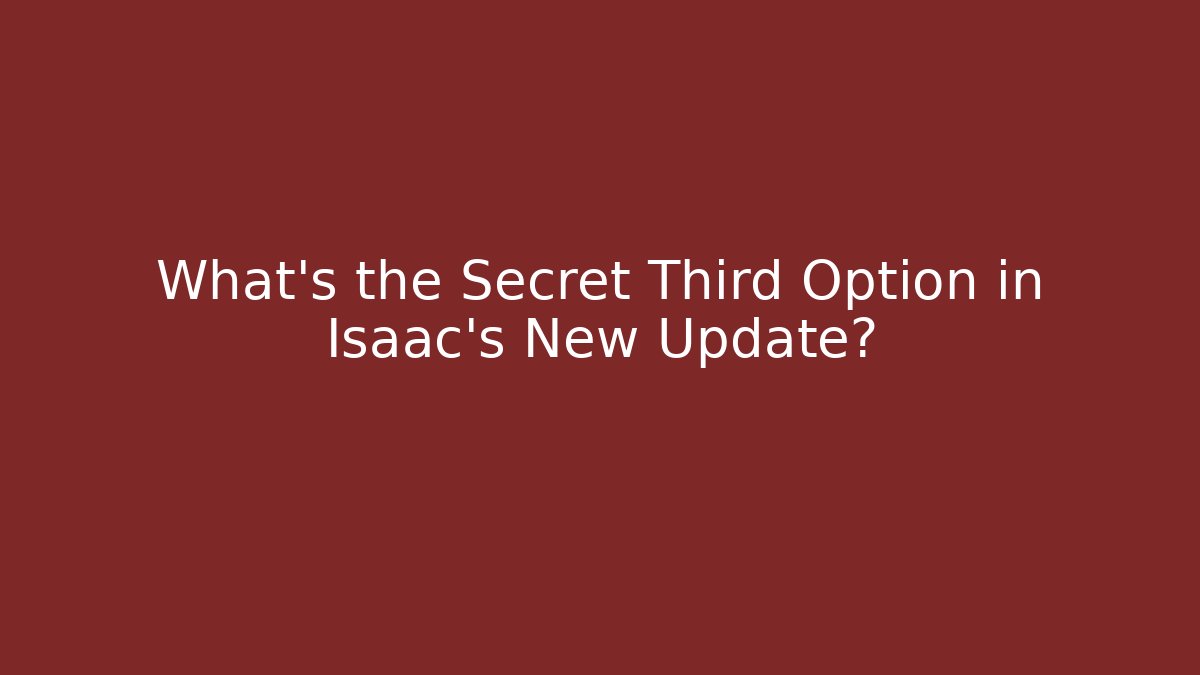 What's the Secret Third Option in Isaac's New Update?