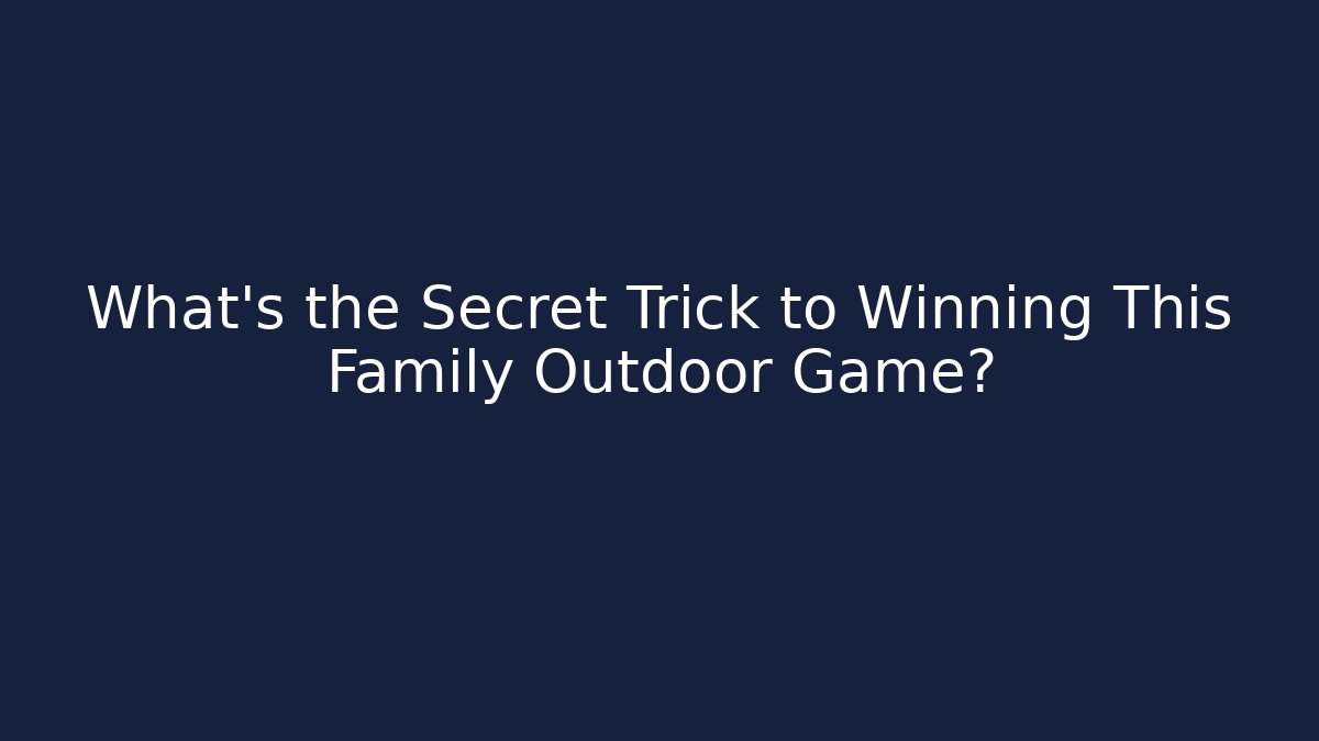 What's the Secret Trick to Winning This Family Outdoor Game?
