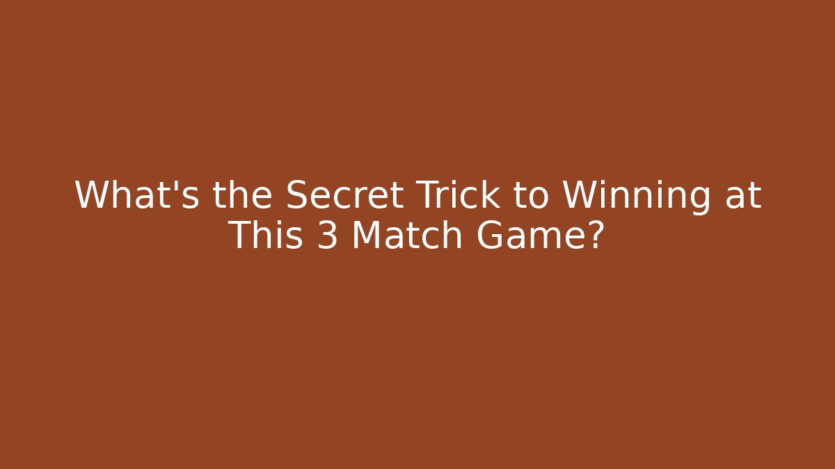 What's the Secret Trick to Winning at This 3 Match Game?