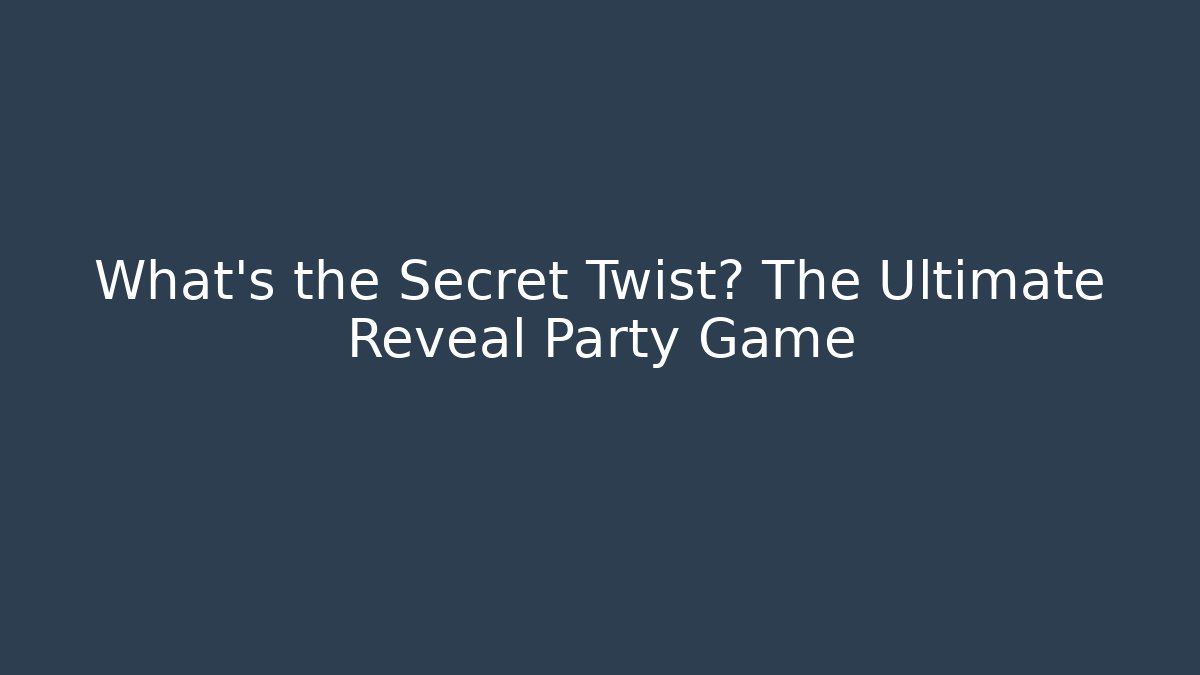 What's the Secret Twist? The Ultimate Reveal Party Game