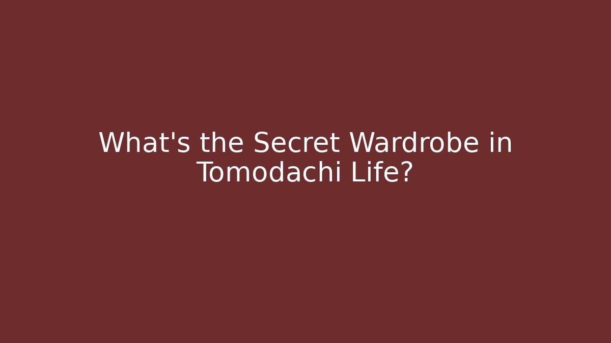 What's the Secret Wardrobe in Tomodachi Life?