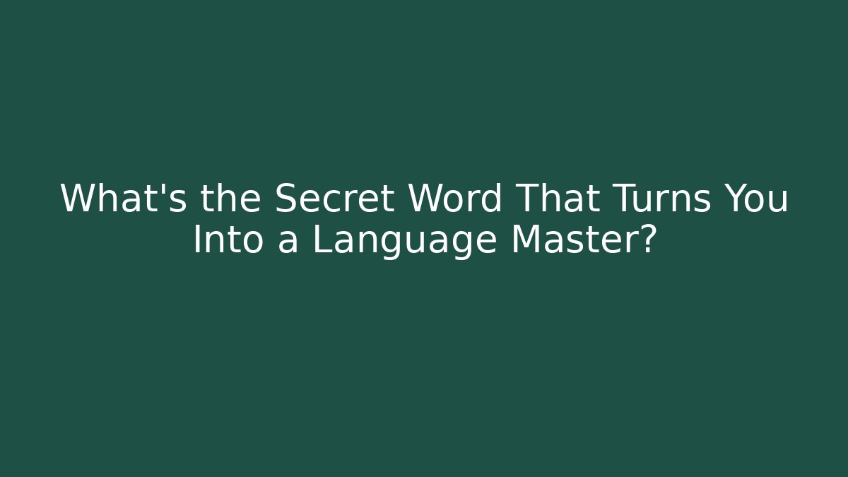 What's the Secret Word That Turns You Into a Language Master?