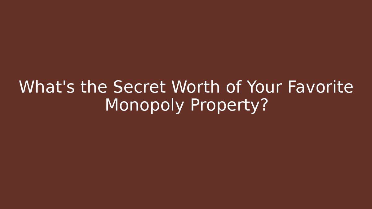 What's the Secret Worth of Your Favorite Monopoly Property?