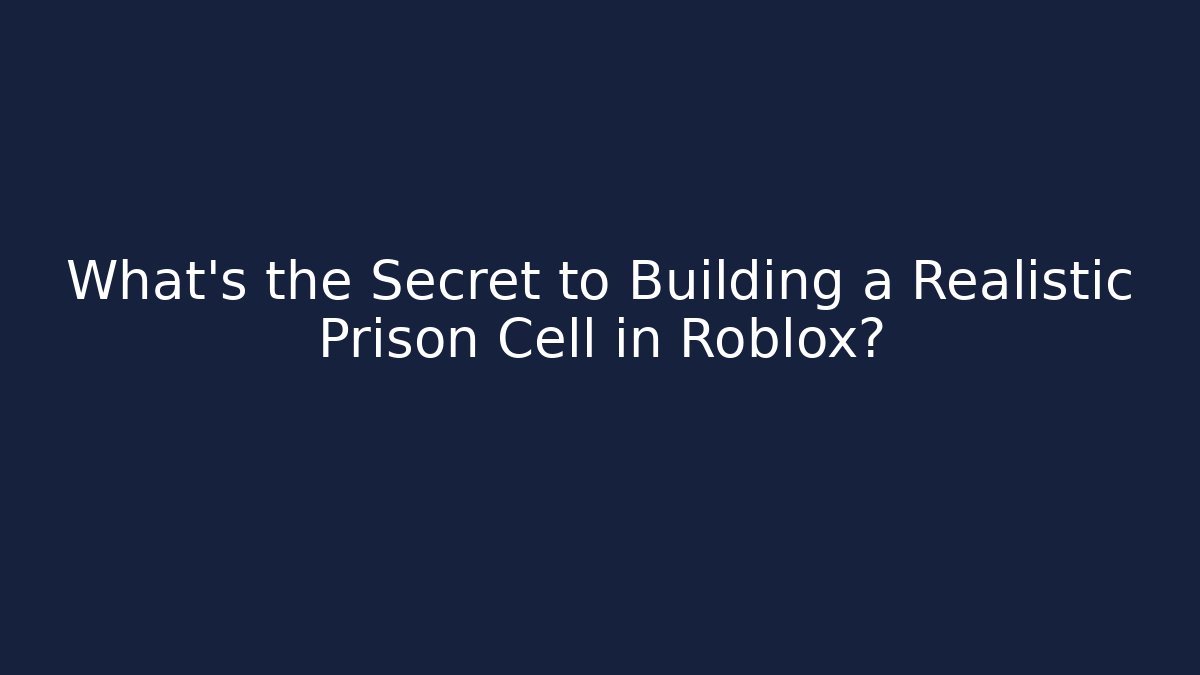 What's the Secret to Building a Realistic Prison Cell in Roblox?