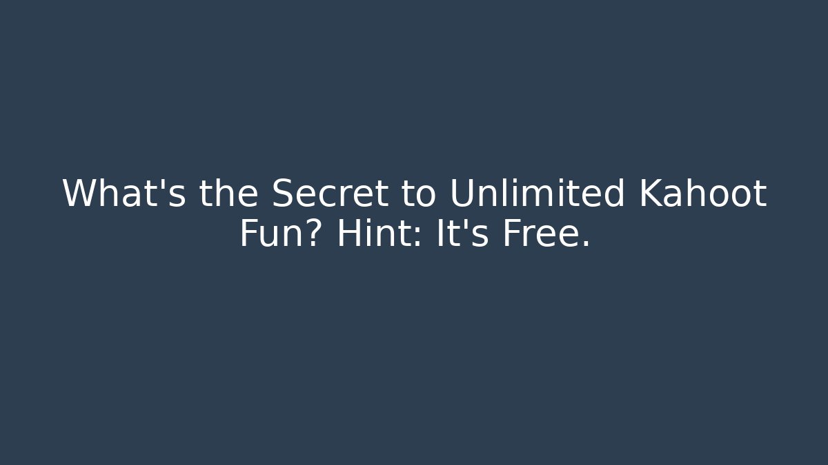 What's the Secret to Unlimited Kahoot Fun? Hint: It's Free.