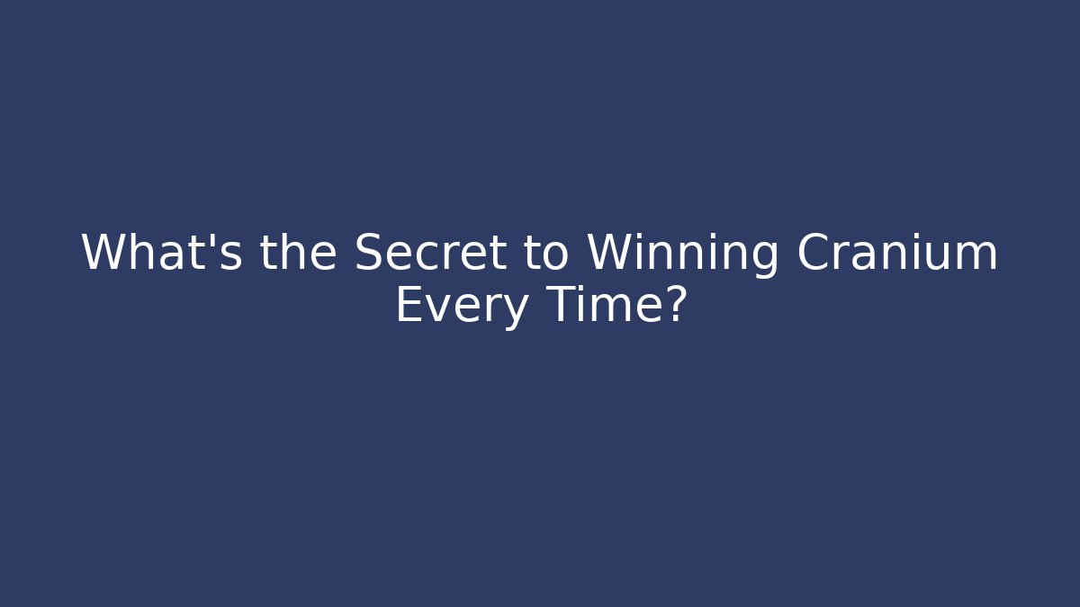 What's the Secret to Winning Cranium Every Time?