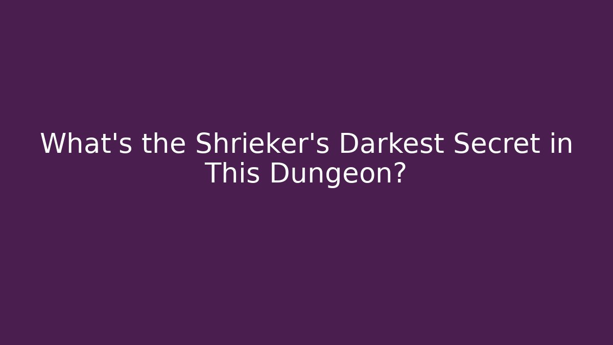 What's the Shrieker's Darkest Secret in This Dungeon?
