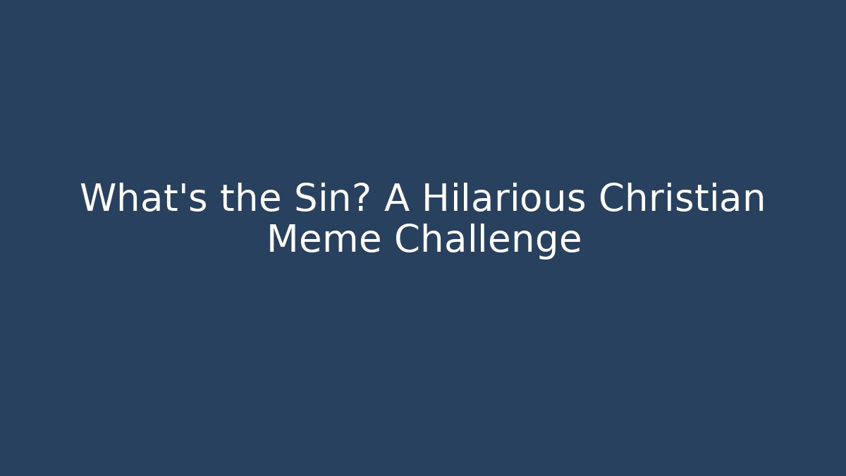 What's the Sin? A Hilarious Christian Meme Challenge - Create More Assets