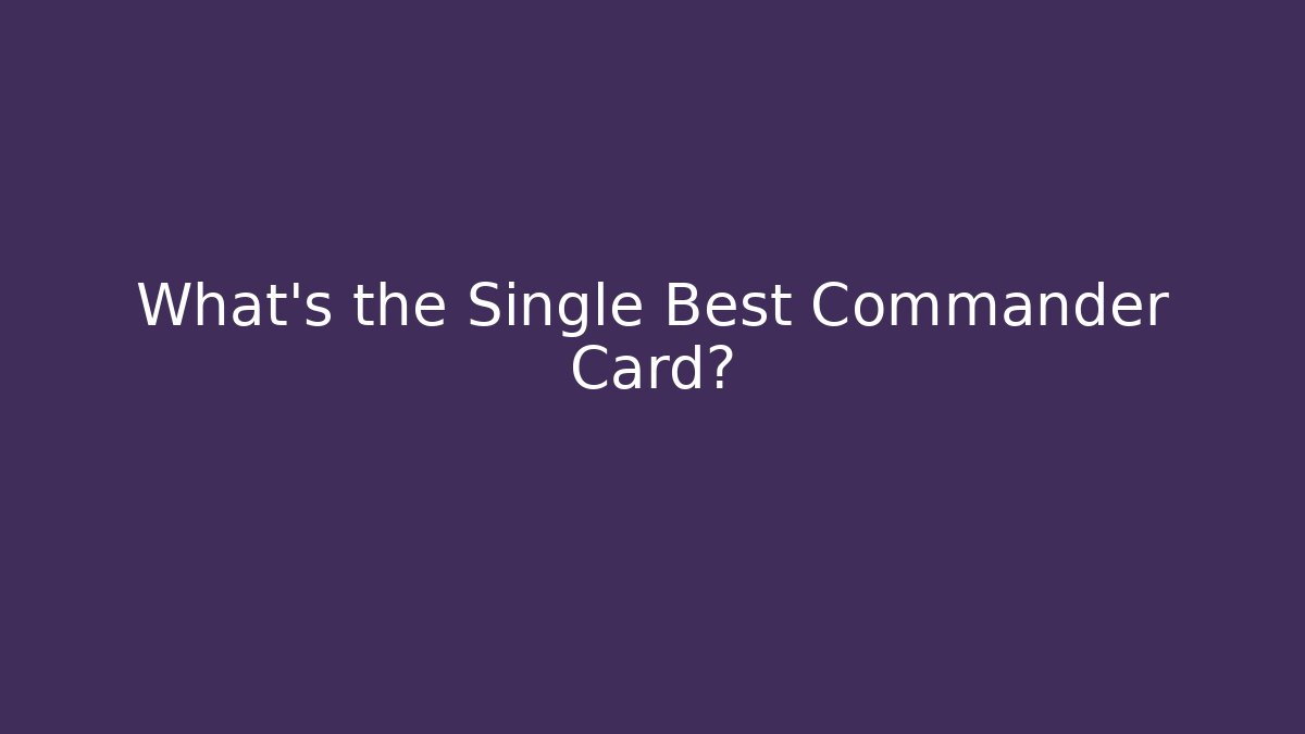 What's the Single Best Commander Card? - Create More Assets